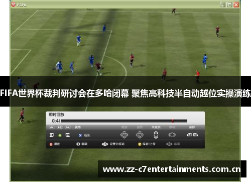 FIFA世界杯裁判研讨会在多哈闭幕 聚焦高科技半自动越位实操演练
