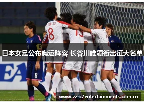 日本女足公布奥运阵容 长谷川唯领衔出征大名单